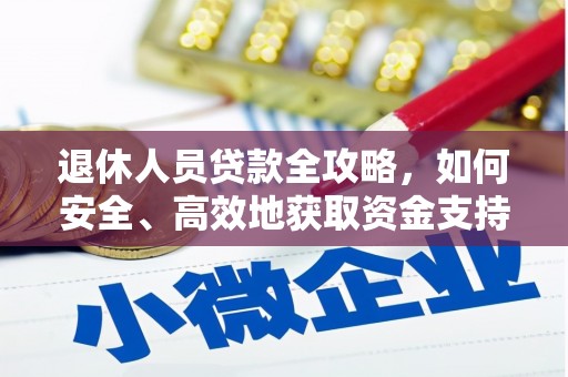 望德堂区退休人员贷款全攻略，如何安全、高效地获取资金支持