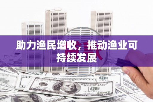 望德堂区助力渔民增收，推动渔业可持续发展