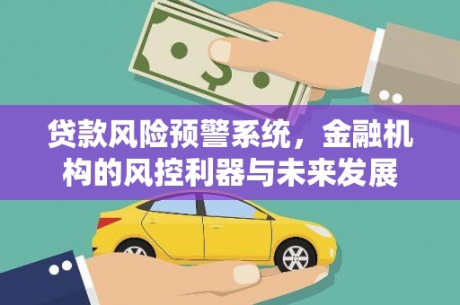 望德堂区贷款风险预警系统，金融机构的风控利器与未来发展