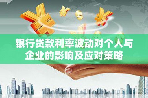 望德堂区银行贷款利率波动对个人与企业的影响及应对策略
