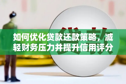 望德堂区如何优化贷款还款策略，减轻财务压力并提升信用评分