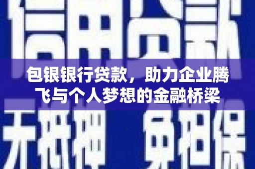 望德堂区包银银行贷款，助力企业腾飞与个人梦想的金融桥梁