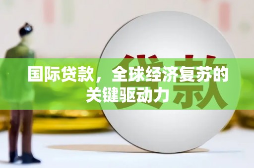 望德堂区国际贷款，全球经济复苏的关键驱动力