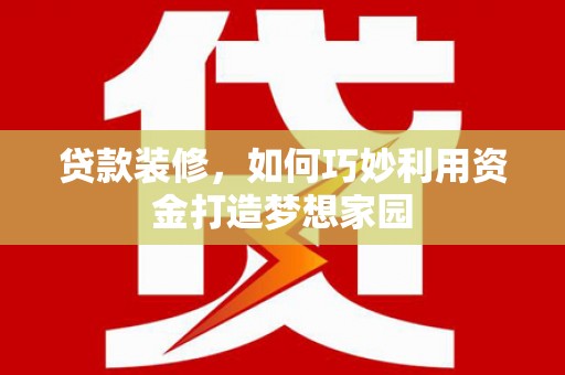 望德堂区贷款装修，如何巧妙利用资金打造梦想家园