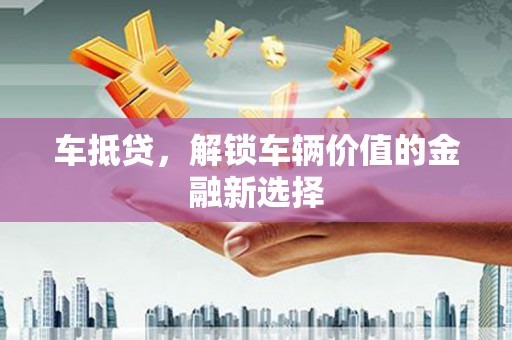 望德堂区车抵贷，解锁车辆价值的金融新选择