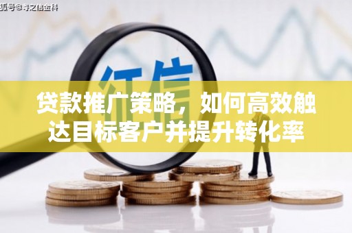 望德堂区贷款推广策略，如何高效触达目标客户并提升转化率