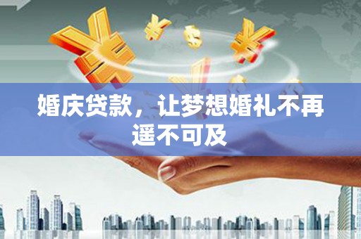 望德堂区婚庆贷款，让梦想婚礼不再遥不可及