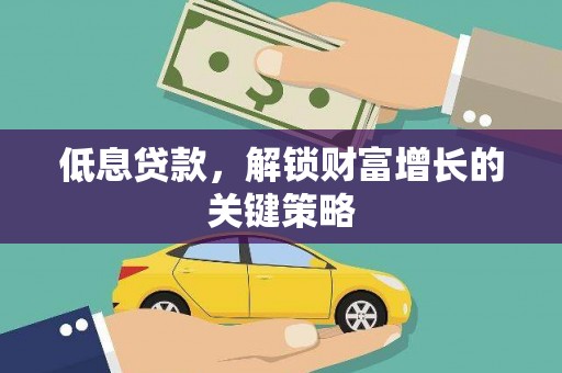 望德堂区低息贷款，解锁财富增长的关键策略