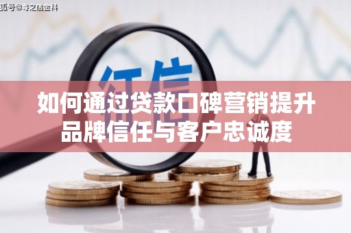 望德堂区如何通过贷款口碑营销提升品牌信任与客户忠诚度