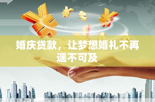 望德堂区婚庆贷款，让梦想婚礼不再遥不可及