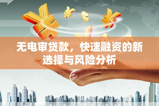 望德堂区无电审贷款，快速融资的新选择与风险分析