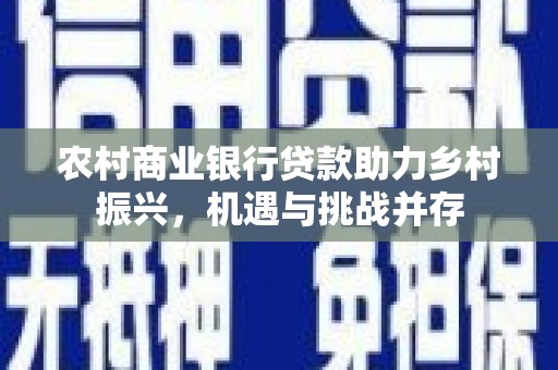望德堂区农村商业银行贷款助力乡村振兴，机遇与挑战并存
