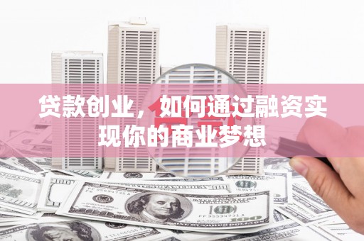 望德堂区贷款创业，如何通过融资实现你的商业梦想