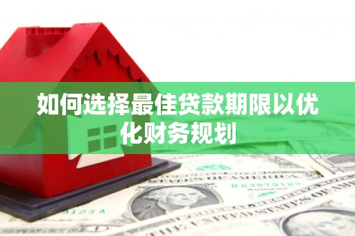 望德堂区如何选择最佳贷款期限以优化财务规划