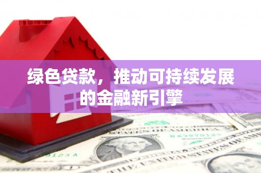 望德堂区绿色贷款，推动可持续发展的金融新引擎
