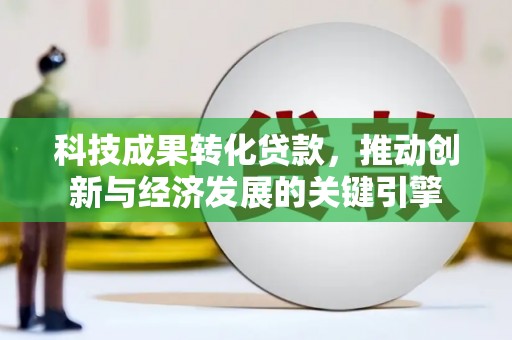 望德堂区科技成果转化贷款，推动创新与经济发展的关键引擎