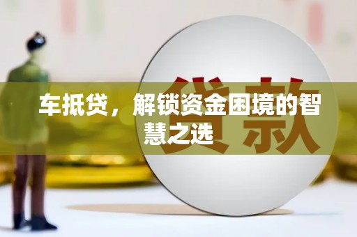 望德堂区车抵贷，解锁资金困境的智慧之选