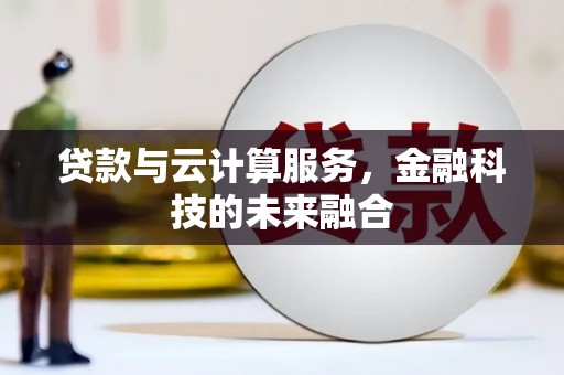 望德堂区贷款与云计算服务，金融科技的未来融合