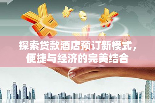 望德堂区探索贷款酒店预订新模式，便捷与经济的完美结合