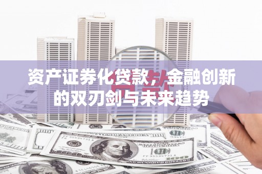 望德堂区资产证券化贷款，金融创新的双刃剑与未来趋势