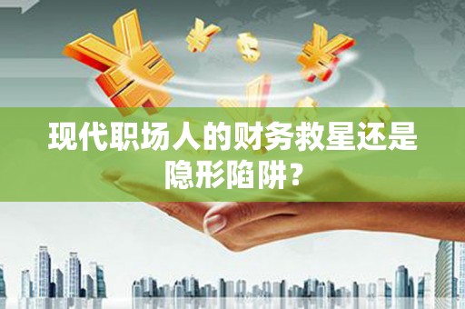望德堂区现代职场人的财务救星还是隐形陷阱？