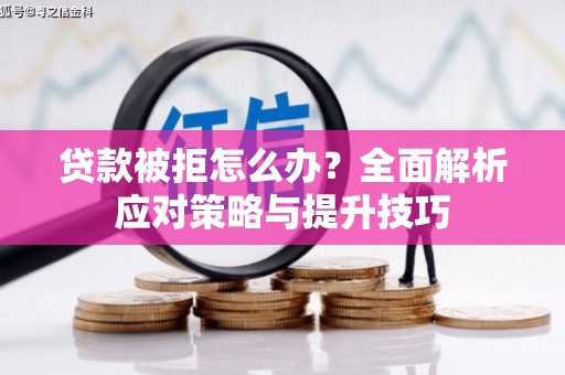 望德堂区贷款被拒怎么办？全面解析应对策略与提升技巧