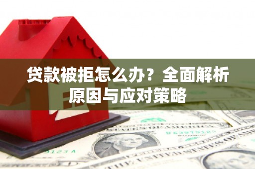 望德堂区贷款被拒怎么办？全面解析原因与应对策略