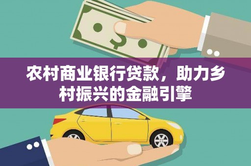 望德堂区农村商业银行贷款，助力乡村振兴的金融引擎